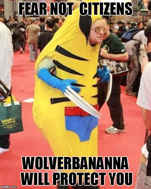 wolverbananna | FEAR NOT  CITIZENS WOLVERBANANNA WILL PROTECT YOU | image tagged in funny | made w/ Imgflip meme maker