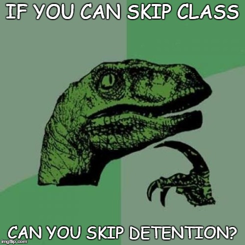 Philosoraptor Meme | IF YOU CAN SKIP CLASS CAN YOU SKIP DETENTION? | image tagged in memes,philosoraptor | made w/ Imgflip meme maker