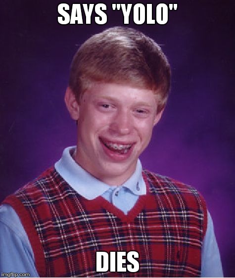 Bad Luck Brian Meme | SAYS "YOLO" DIES | image tagged in memes,bad luck brian | made w/ Imgflip meme maker