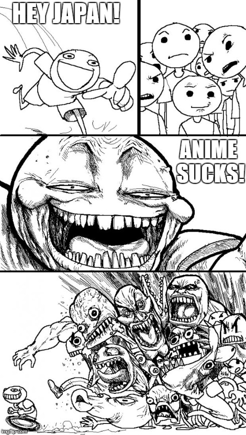 Hey Internet Meme | HEY JAPAN! ANIME SUCKS! | image tagged in hey internet | made w/ Imgflip meme maker