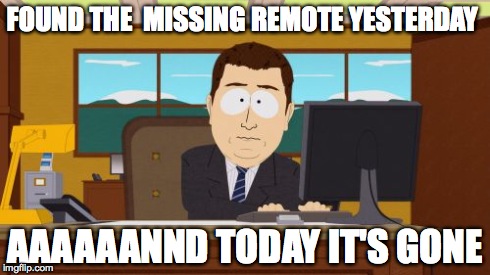Aaaaand Its Gone Meme | FOUND THE  MISSING REMOTE YESTERDAY AAAAAANND TODAY IT'S GONE | image tagged in memes,aaaaand its gone | made w/ Imgflip meme maker