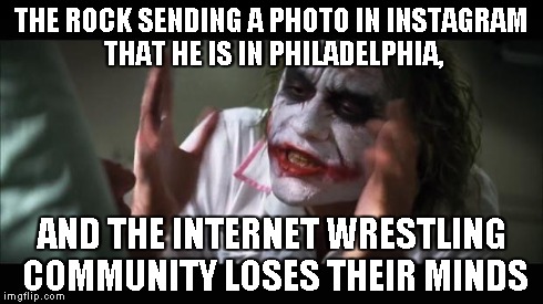 The joker and the rock | THE ROCK SENDING A PHOTO IN INSTAGRAM THAT HE IS IN PHILADELPHIA, AND THE INTERNET WRESTLING COMMUNITY LOSES THEIR MINDS | image tagged in memes,and everybody loses their minds,funny,joker,the joker,sports | made w/ Imgflip meme maker