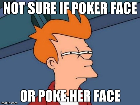 Futurama Fry | NOT SURE IF POKER FACE OR POKE HER FACE | image tagged in memes,futurama fry | made w/ Imgflip meme maker