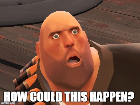 TF2 Heavy How could this happen?  | HOW COULD THIS HAPPEN? | image tagged in tf2,how could this happen,heavy | made w/ Imgflip meme maker