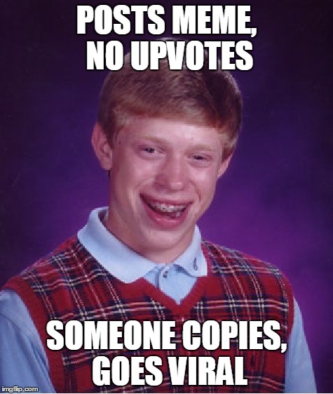 Viral Meme | POSTS MEME, NO UPVOTES SOMEONE COPIES, GOES VIRAL | image tagged in memes,bad luck brian,steal,copies,upvotes,viral | made w/ Imgflip meme maker