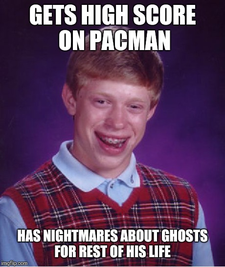 Bad Luck Brian Meme | GETS HIGH SCORE ON PACMAN HAS NIGHTMARES ABOUT GHOSTS FOR REST OF HIS LIFE | image tagged in memes,bad luck brian | made w/ Imgflip meme maker