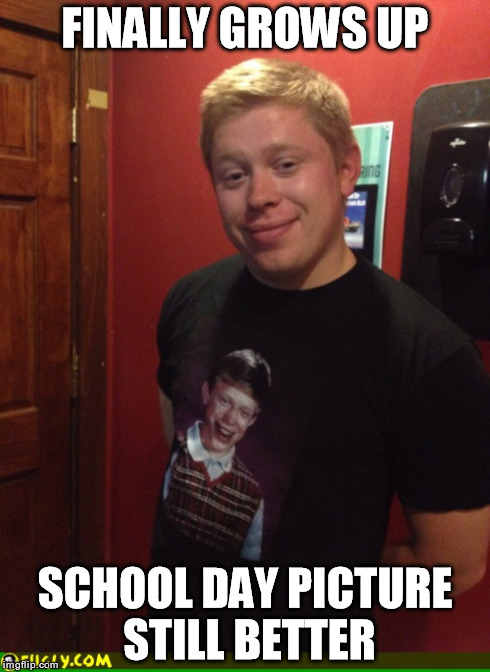 Bad Luck Brian | FINALLY GROWS UP SCHOOL DAY PICTURE STILL BETTER | image tagged in bad luck brian,funny,bad luck | made w/ Imgflip meme maker