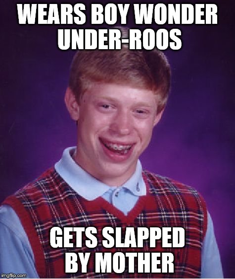 Bad Luck Brian | WEARS BOY WONDER UNDER-ROOS GETS SLAPPED BY MOTHER | image tagged in memes,bad luck brian | made w/ Imgflip meme maker
