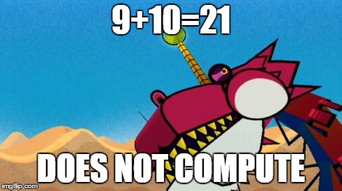 Fracktail Error | 9+10=21 DOES NOT COMPUTE | image tagged in fracktail error | made w/ Imgflip meme maker