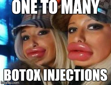 Duck Face Chicks | ONE TO MANY BOTOX INJECTIONS | image tagged in memes,duck face chicks | made w/ Imgflip meme maker