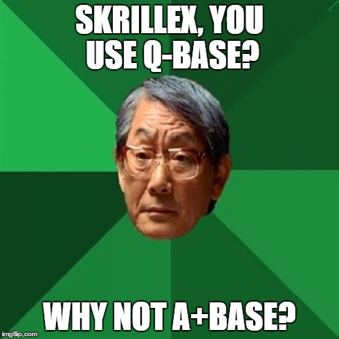 High Expectations Asian Father | SKRILLEX, YOU USE Q-BASE? WHY NOT A+BASE? | image tagged in memes,high expectations asian father | made w/ Imgflip meme maker