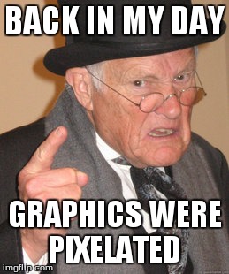 Back In My Day Meme | BACK IN MY DAY GRAPHICS WERE PIXELATED | image tagged in memes,back in my day | made w/ Imgflip meme maker