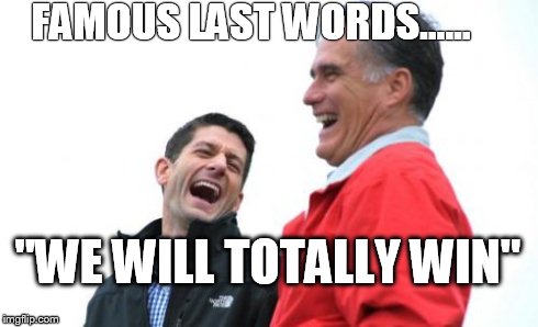 Romney And Ryan | FAMOUS LAST WORDS...... "WE WILL TOTALLY WIN" | image tagged in memes,romney and ryan | made w/ Imgflip meme maker