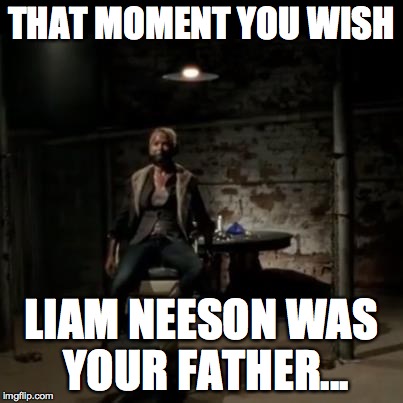THAT MOMENT YOU WISH LIAM NEESON WAS YOUR FATHER... | image tagged in andrea the walking dead | made w/ Imgflip meme maker