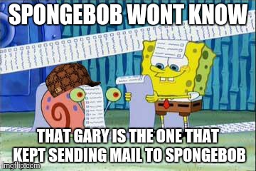 Spongebob's List | SPONGEBOB WONT KNOW THAT GARY IS THE ONE THAT KEPT SENDING MAIL TO SPONGEBOB | image tagged in spongebob's list,scumbag | made w/ Imgflip meme maker