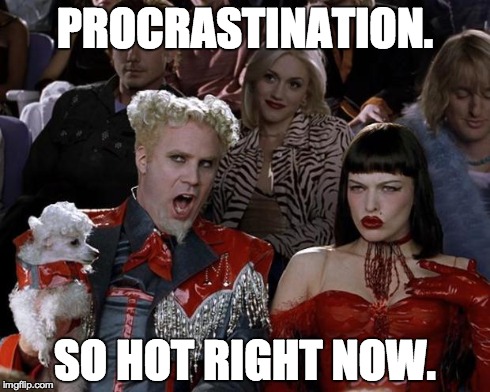 Mugatu So Hot Right Now | PROCRASTINATION. SO HOT RIGHT NOW. | image tagged in memes,mugatu so hot right now | made w/ Imgflip meme maker