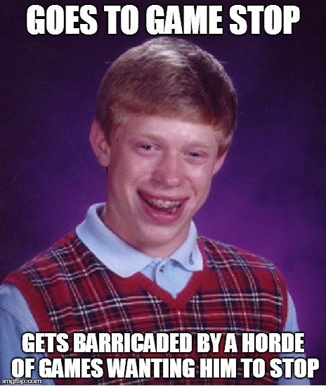 Bad Luck Brian Meme | GOES TO GAME STOP GETS BARRICADED BY A HORDE OF GAMES WANTING HIM TO STOP | image tagged in memes,bad luck brian | made w/ Imgflip meme maker