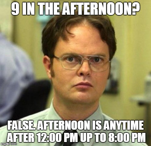 False | 9 IN THE AFTERNOON? FALSE. AFTERNOON IS ANYTIME AFTER 12:00 PM UP TO 8:00 PM | image tagged in false | made w/ Imgflip meme maker
