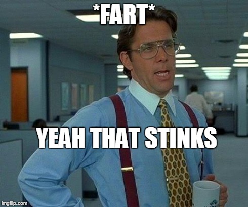 That Would Be Great Meme | *FART* YEAH THAT STINKS | image tagged in memes,that would be great | made w/ Imgflip meme maker