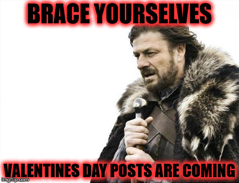 Only two weeks for forever alone day | BRACE YOURSELVES VALENTINES DAY POSTS ARE COMING | image tagged in memes,brace yourselves x is coming | made w/ Imgflip meme maker