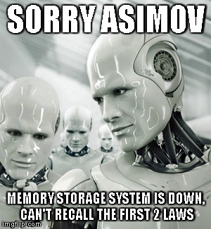 Robots | SORRY ASIMOV MEMORY STORAGE SYSTEM IS DOWN, CAN'T RECALL THE FIRST 2 LAWS | image tagged in memes,robots | made w/ Imgflip meme maker