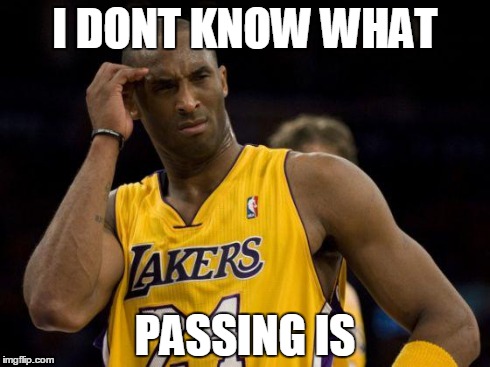 kobepass | I DONT KNOW WHAT PASSING IS | image tagged in kobepass | made w/ Imgflip meme maker