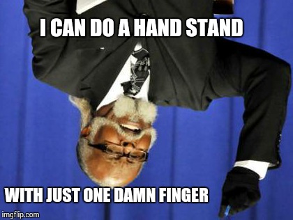 Too Damn High Meme | I CAN DO A HAND STAND WITH JUST ONE DAMN FINGER | image tagged in memes,too damn high | made w/ Imgflip meme maker