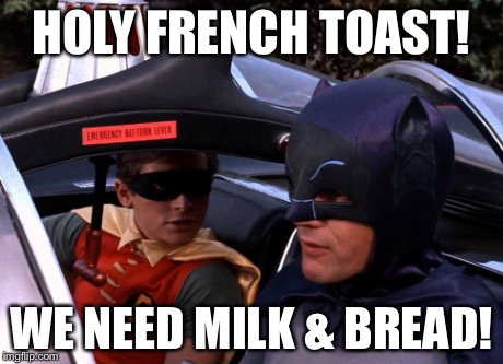 HOLY FRENCH TOAST! WE NEED MILK & BREAD! | made w/ Imgflip meme maker