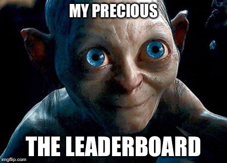 My precious leaderboard | MY PRECIOUS THE LEADERBOARD | image tagged in my precious,memes,the hobbit,gollum | made w/ Imgflip meme maker