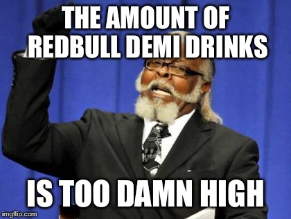 Too Damn High Meme | THE AMOUNT OF REDBULL DEMI DRINKS IS TOO DAMN HIGH | image tagged in memes,too damn high | made w/ Imgflip meme maker
