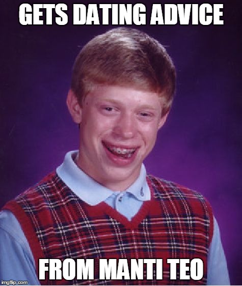 Bad Luck Brian | GETS DATING ADVICE FROM MANTI TEO | image tagged in memes,bad luck brian | made w/ Imgflip meme maker