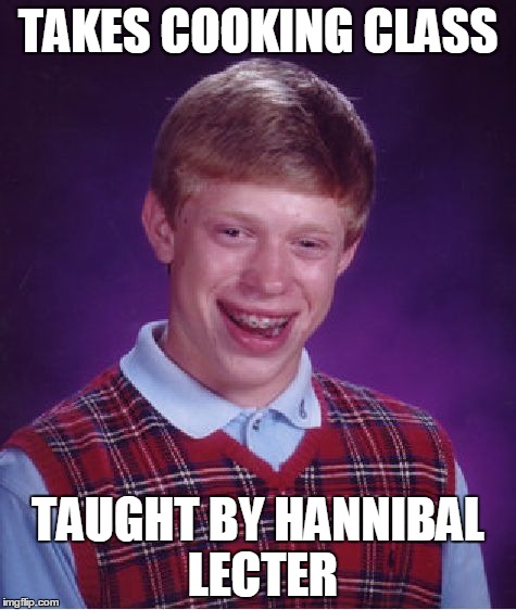 Bad Luck Brian Meme | TAKES COOKING CLASS TAUGHT BY HANNIBAL LECTER | image tagged in memes,bad luck brian | made w/ Imgflip meme maker