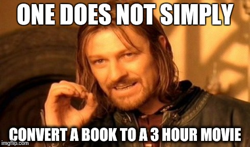 One Does Not Simply | ONE DOES NOT SIMPLY CONVERT A BOOK TO A 3 HOUR MOVIE | image tagged in memes,one does not simply | made w/ Imgflip meme maker