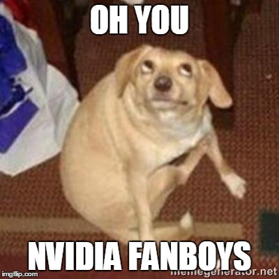 oh you dog | OH YOU NVIDIA FANBOYS | image tagged in oh you dog | made w/ Imgflip meme maker