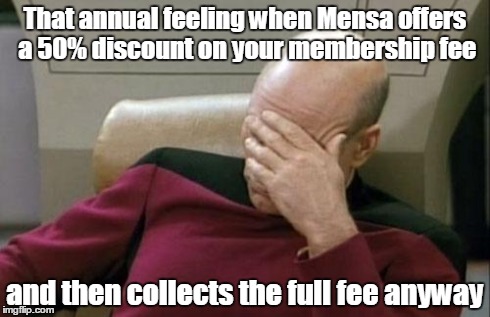 Captain Picard Facepalm | That annual feeling when Mensa offers a 50% discount on your membership fee and then collects the full fee anyway | image tagged in memes,captain picard facepalm | made w/ Imgflip meme maker