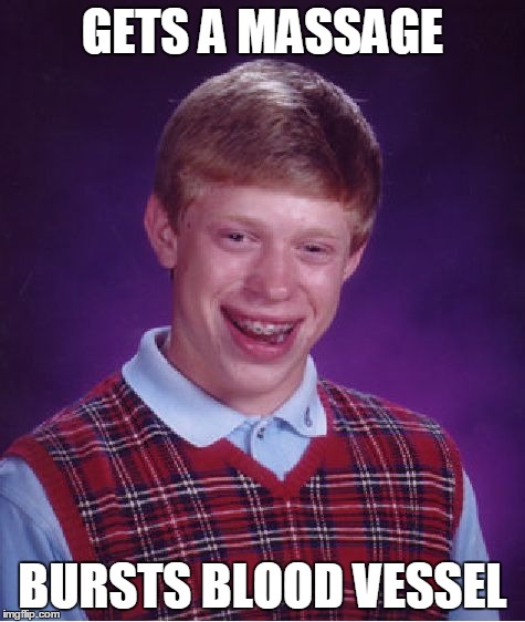 Bad Luck Brian Meme | GETS A MASSAGE BURSTS BLOOD VESSEL | image tagged in memes,bad luck brian | made w/ Imgflip meme maker