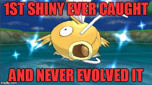 shiny pokemon | 1ST SHINY EVER CAUGHT AND NEVER EVOLVED IT | image tagged in pokemon | made w/ Imgflip meme maker