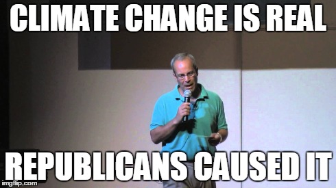 CLIMATE CHANGE IS REAL REPUBLICANS CAUSED IT | made w/ Imgflip meme maker