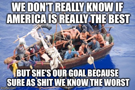 Going to america | WE DON'T REALLY KNOW IF AMERICA IS REALLY THE BEST BUT SHE'S OUR GOAL BECAUSE SURE AS SHIT WE KNOW THE WORST | image tagged in going to america,memes,boats | made w/ Imgflip meme maker