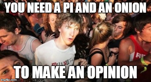 Sudden Clarity Clarence | YOU NEED A PI AND AN ONION TO MAKE AN OPINION | image tagged in memes,sudden clarity clarence | made w/ Imgflip meme maker