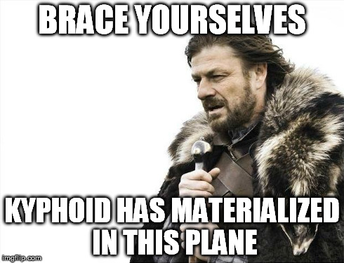 Brace Yourselves X is Coming Meme | BRACE YOURSELVES KYPHOID HAS MATERIALIZED IN THIS PLANE | image tagged in memes,brace yourselves x is coming | made w/ Imgflip meme maker