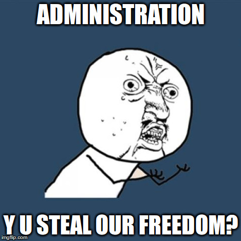 Y U No | ADMINISTRATION Y U STEAL OUR FREEDOM? | image tagged in memes,y u no | made w/ Imgflip meme maker