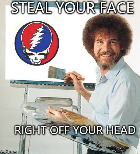 Bob Ross Troll | STEAL YOUR FACE RIGHT OFF YOUR HEAD | image tagged in bob ross troll | made w/ Imgflip meme maker