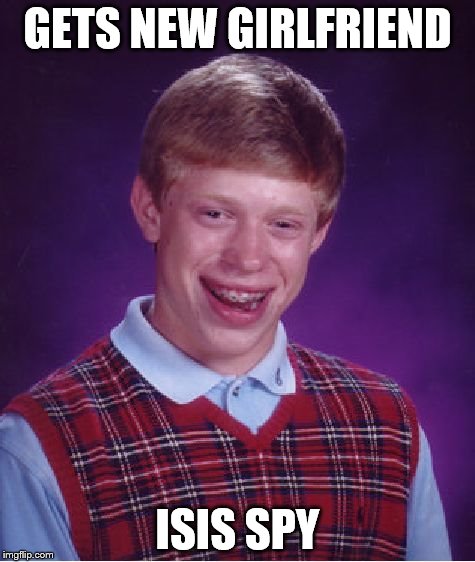 Bad Luck Brian Meme | GETS NEW GIRLFRIEND ISIS SPY | image tagged in memes,bad luck brian | made w/ Imgflip meme maker