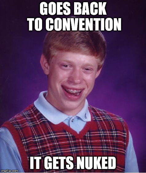 Bad Luck Brian Meme | GOES BACK TO CONVENTION IT GETS NUKED | image tagged in memes,bad luck brian | made w/ Imgflip meme maker