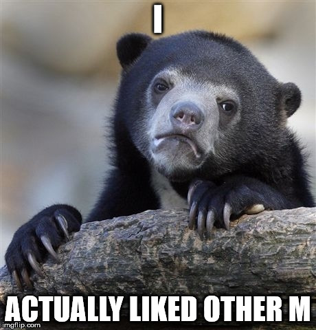 Confession Bear Meme | I ACTUALLY LIKED OTHER M | image tagged in memes,confession bear | made w/ Imgflip meme maker