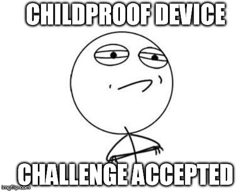CHILDPROOF DEVICE CHALLENGE ACCEPTED | made w/ Imgflip meme maker