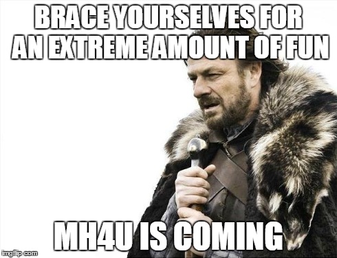 Brace Yourselves X is Coming | BRACE YOURSELVES FOR AN EXTREME AMOUNT OF FUN MH4U IS COMING | image tagged in memes,brace yourselves x is coming | made w/ Imgflip meme maker