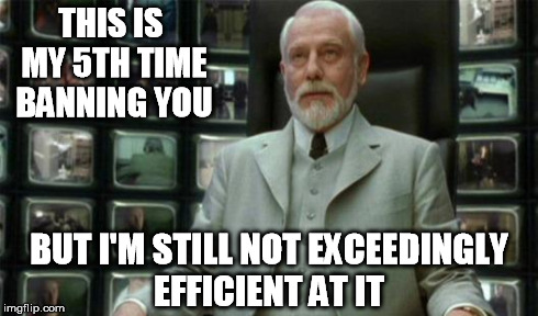 THIS IS MY 5TH TIME BANNING YOU BUT I'M STILL NOT EXCEEDINGLY EFFICIENT AT IT | made w/ Imgflip meme maker