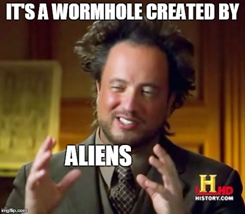 Ancient Aliens Meme | IT'S A WORMHOLE CREATED BY ALIENS | image tagged in memes,ancient aliens | made w/ Imgflip meme maker